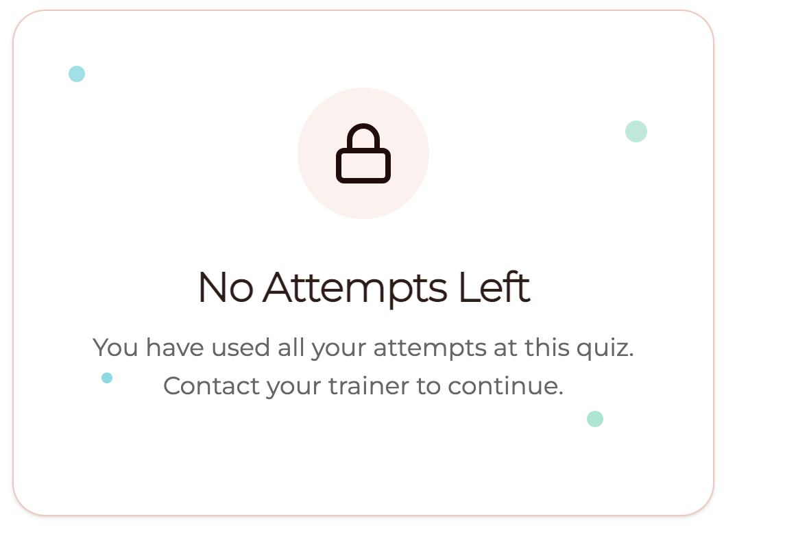 A locked Quiz Stop card reading No Attempts Left, You have used all your attempts at this quiz, Contact your trainer to continue, with no button