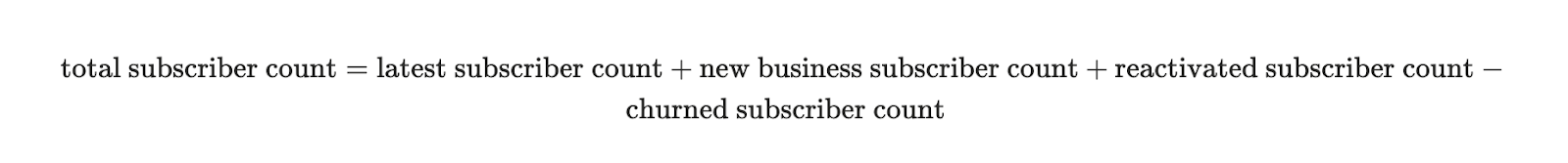 Formula: total subscriber count equals latest subscriber count plus new business subscriber count plus reactivated subscriber count minus churned subscriber count.