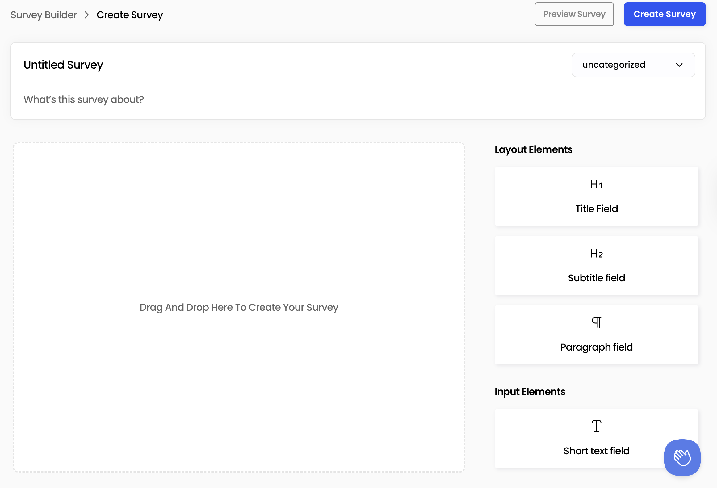 Create your survey starting form blank canvas. Create your survey in your way using pre-built elements