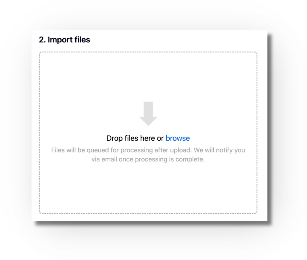 Screenshot of the upload page's step '2. Import files': a dashed drop zone reading 'Drop files here or browse' with the note 'Files will be queued for processing after upload. We will notify you via email once processing is complete.'