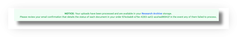 Screenshot of the green confirmation banner reading 'NOTICE: Your uploads have been processed and are available in your Research Archive storage. Please review your email confirmation that details the status of each document in your order... in the event any of them failed to process.'