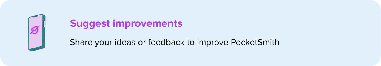 Suggest improvements - Share your ideas or feedback to improve PocketSmith 