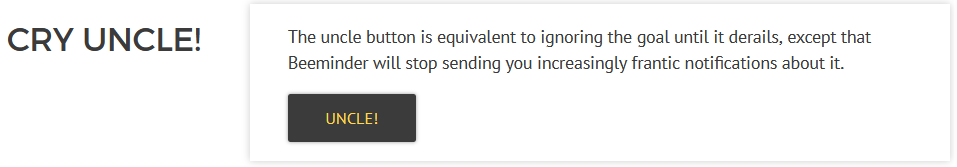 The "Cry Uncle!" section. The text says: "The uncle button is equivalent to ignoring the goal until it derails, except that Beeminder will stop sending you increasingly frantic notifications about it." There's a button to press which says "Uncle!"
