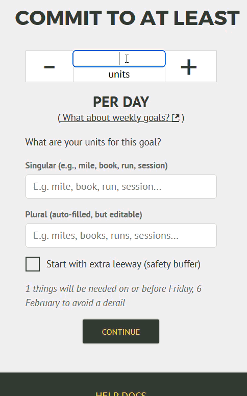 "Commit to at least" with a stepper box below for selecting a rate, a box to choose the singular name of your units (e.g. mile, book, run, session), a box to set the plural (miles, books, runs, sessions), and a box and a checkbox to add extra buffer to the start of your goal. In the GIF, 5/7 is added as the rate, the units are "gym visit" and "gym visits", and initial buffer of 4 days is selected. Below, italic text says "5 things will be needed on or before Thursday, 12 February to avoid a derail