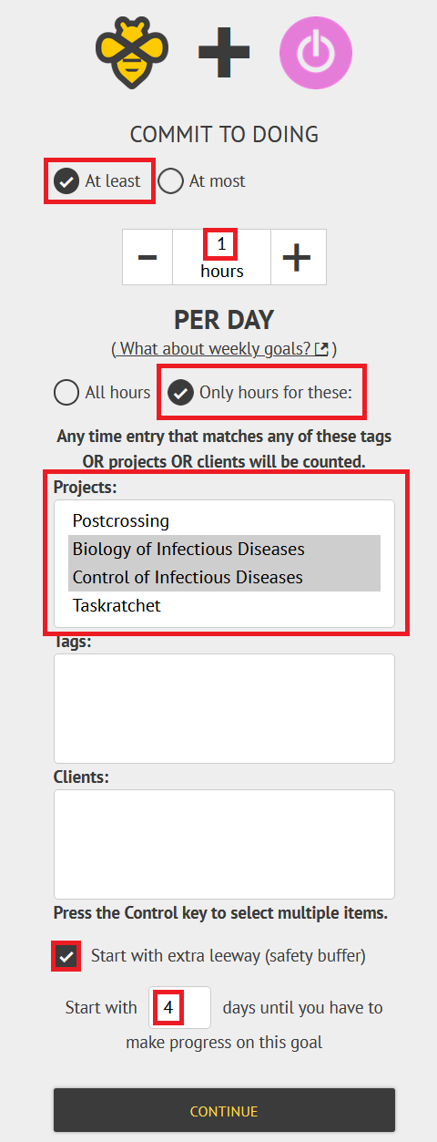 Beeminder + Toggl: Commit to doing at least/at most X hours per day (where you can select X by typing it in or using the stepper buttons), all hours or only hours for these (radio buttons) followed by the option to select projects, tags and/or clients to include. Finally you can select to start with extra safety buffer.