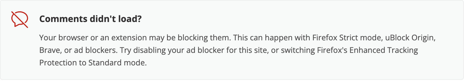Comments didn't load? Your browser or an extension may be blocking them. This can happen with Firefox Strict mode, uBlock Origin, Brave, or ad blockers. Try disabling your ad blocker for this site, or switching Firefox's Enhanced Tracking Protection to Standard mode. 