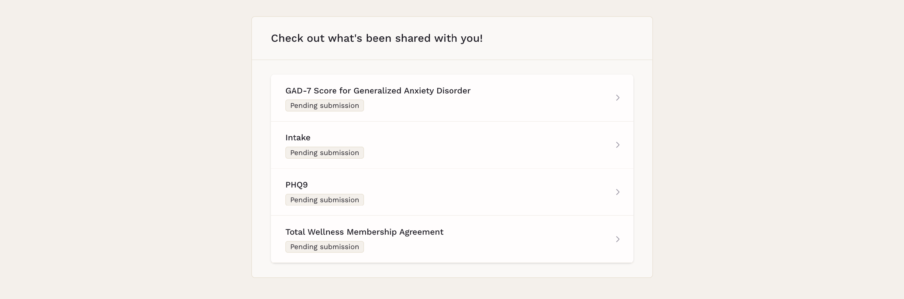 Screen showing a list of assigned forms under the heading “Check out what’s been shared with you.” Each form (GAD-7 Score for Generalized Anxiety Disorder, Intake, PHQ9, and Total Wellness Membership Agreement) is labeled “Pending submission” with a right arrow indicating it can be opened.