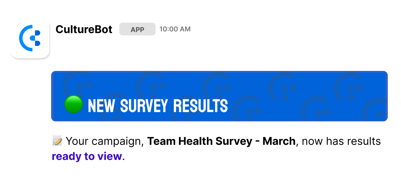 You will be notified when survey responses are ready to be viewed. Clicking the 'ready to view' link will take you to a full results page inside the CultureBot web portal.